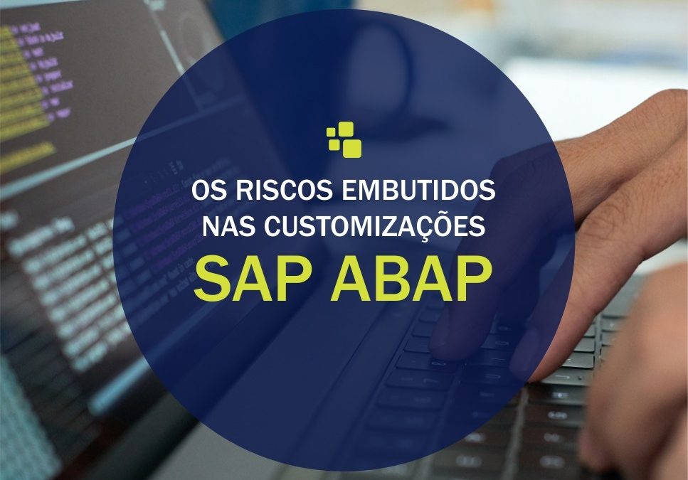Os riscos embutidos nas customizações SAP ABAP