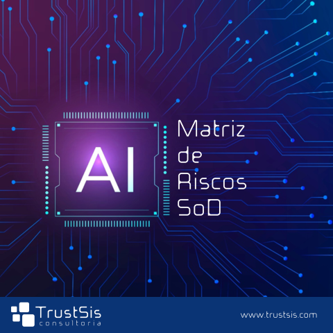 Transformando Riscos SoDs e Controles Compensatórios com IA - Trustsis